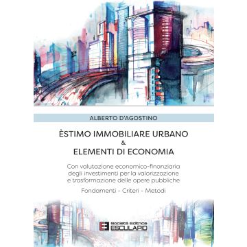 Estimo immobiliare urbano ed elementi di economia. Con valutazione economico-finanziaria degli investimenti per la valorizzazione delle opere pubbliche