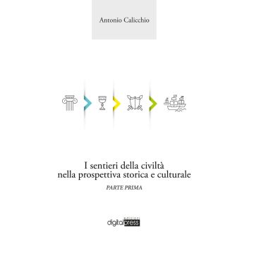 I sentieri della civiltà nella prospettiva storica e culturale - Parte Prima (Antonio Calicchio - Digital Press)