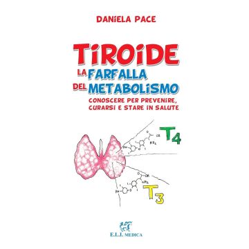 Tiroide la farfalla del metabolismo. Conoscere per prevenire, curarsi e stare in salute (Daniela Pace, Fabrizio Giona, Colagrande, Mastruzzi - ELI Medica)