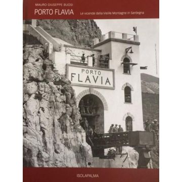 Porto Flavia. Le vicende della Vieille Montagne in Sardegna. Ediz. illustrata [Buosi Giuseppe Mauro - Isolapalma]