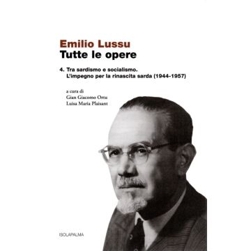 Tutte le opere. Tra sardismo e socialismo. L'impegno per la rinascita sarda (1944-1957)
