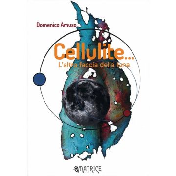Cellulite... L'altra faccia della Luna [Amuso Domenico - De Matrice Editore]