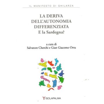 La deriva dell’autonomia differenziata. E la Sardegna? [Cherchi Salvatore;Ortu Gian Giacomo - Isolapalma]