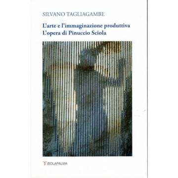 L'arte e l'immaginazione produttiva. L'opera di Pinuccio Sciola [Silvano Tagliagambe - Isolapalma]