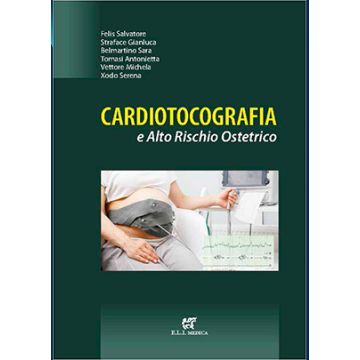 Cardiotocografia e alto rischio ostetrico [Felis Salvatore; Straface Gianluca; Belmartino Sara - ELI medica]
