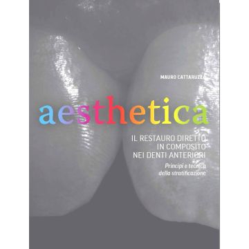 Aesthetica - Il restauro diretto in composito nei denti anteriori. Principi e tecnica della stratificazione [Mauro Cattaruzza]