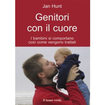 Genitori con il cuore. I bambini si comportano così come vengono trattati  Ruspa Carlo  Il Leone Verde  9788895177397