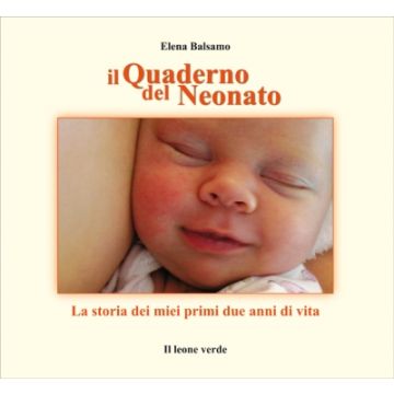 Il Quaderno del Neonato. La storia dei miei primi due anni di vita  Balsamo Elena  Il Leone Verde  9788895177649