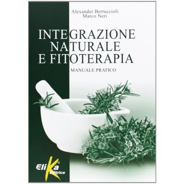Integrazione naturale e fitoterapia  Bertuccioli Alexander; Neri Marco  Elika Editrice  9788895197784