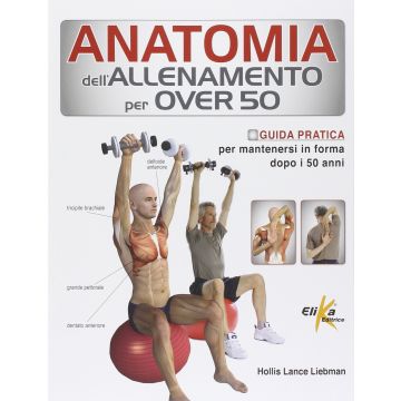 Anatomia dell'allenamento per over 50  Liebman Hollis Lance  Elika Editrice  9788895197999