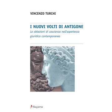 I nuovi volti di Antigone. Le obiezioni di coscienza nell'esperienza giuridica contemporanea