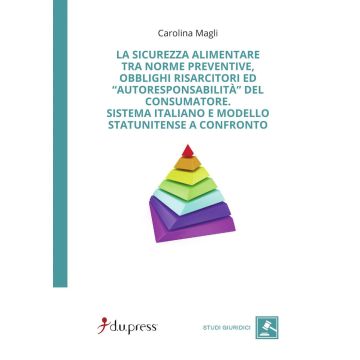 La sicurezza alimentare tra norme preventive, obblighi risarcitori ed autoresponsabilità del consumatore. Sistema italiano e modello statunitense a confronto