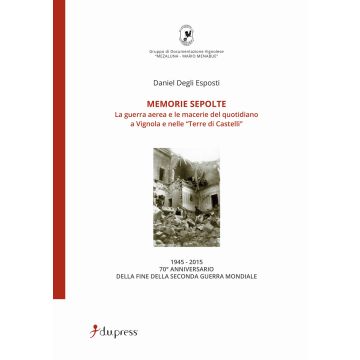 Memorie sepolte. La guerra aerea e le macerie del quotidiano a Vignola e nelle «Terre di Castelli»