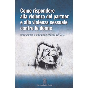 Come rispondere alla violenza del partner e alla violenza sessuale contro le donne - Orientamenti e linee-guida cliniche dell'OMS