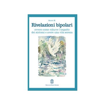 Rivelazioni bipolari ovvero come ridurre l'impatto dei sintomi e avere una vita serena