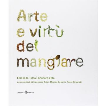 Arte e virtù del mangiare (Tateo Fernando; Vitto Gennaro - Chiriotti)