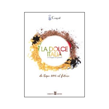 La dolce Italia. Un viaggio da gustare - Chiriotti