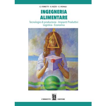 Ingegneria alimentare. Tecnologie di produzione, impianti produttivi, logistica, economia (Ferretti Gino; Rizzo Roberto; Vignali Giuseppe - Chiriotti)