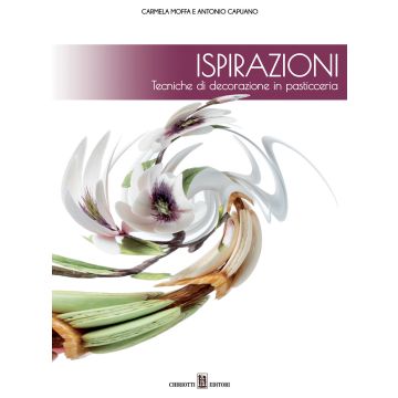Ispirazioni. Tecniche di decorazione in pasticceria (Moffa Carmela; Capauno Antonio - Chiriotti)