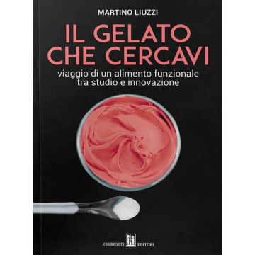 Il gelato che cercavi. Viaggio di un alimento funzionale tra studio e innovazione (Liuzzi Martino - Chiriotti)