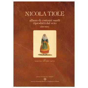 Nicola Tiole. Album di costumi sardi riprodotti dal vero [Piloni Luigi;Naitza Salvatore;Delitala Enrica - ISRE]