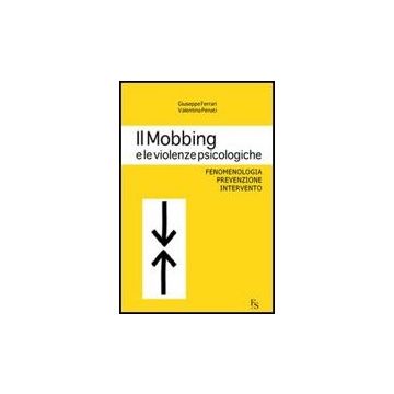 Il Mobbing E Le Violenze Psicologiche. Fenomenologia, Prevenzione, Intervento 