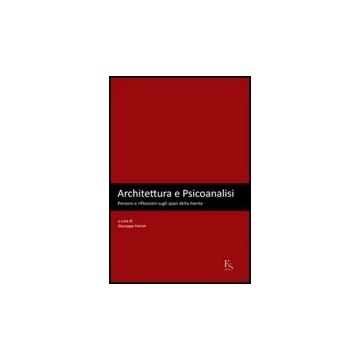 Architettura E Psicoanalisi. Percorsi E Riflessioni Sugli Spazi Della Mente