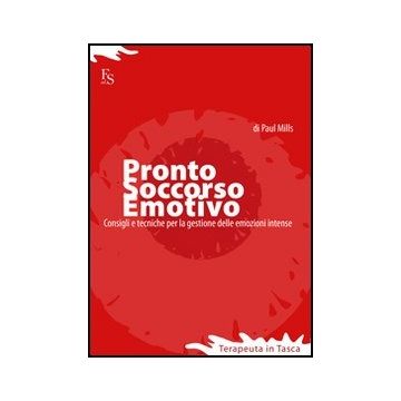 Pronto Soccorso Emotivo. Consigli E Tecniche Per Gestire Le Emozioni Intense