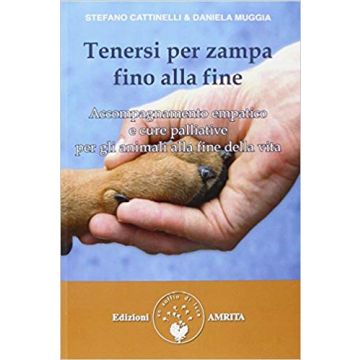 Tenersi per zampa fino alla fine. Accompagnamento empatico e cure palliative per gli animali alla fine della vita