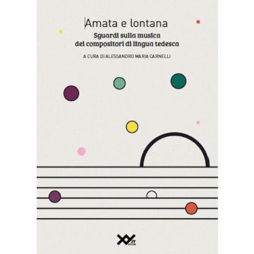 Amata e lontana. Sguardi sulla musica dei compositori di lingua tedesca. Ediz. integrale