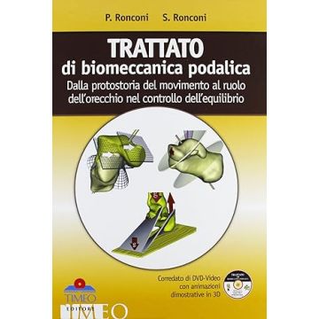 TRATTATO DI BIOMECCANICA PODALICA, Dalla Protostoria del Movimento al Ruolo dell'Orecchio nel controllo dell'Equilibrio + DVD-VIDEO con animazioni dimostrative in 3D [Ronconi - Timeo Editore]