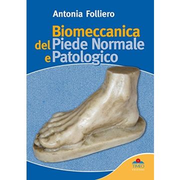Biomeccanica del piede normale e patologico  Folliero Antonia  Timeo Editore  9788897162438