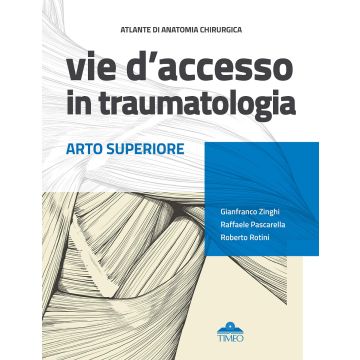 Atlante di anatomia chirurgica 1 - Vie d' accesso in Traumatologia - Arto Superiore