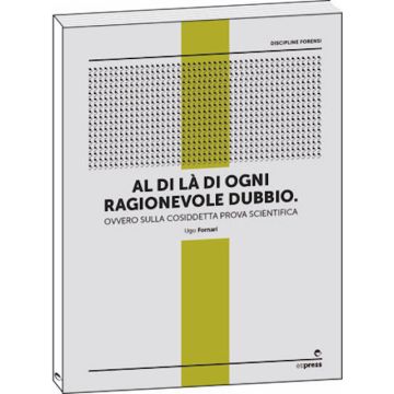 Al di là di ogni ragionevole dubbio - Ovvero sulla cosiddetta prova scientifica nelle discipline psicoforensi   [Fornari - Espress Edizioni]