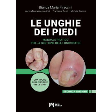 Le unghie dei piedi. Manuale pratico per la gestione delle onicopatie 2/ed. [Piraccini Bianca Maria;Starace Michela - Acta Medica]