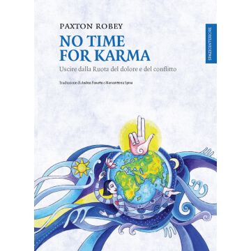 No time for karma. Uscire dalla ruota del dolore e del conflitto  Paxton Robey  Spazio Interiore  9788897864080