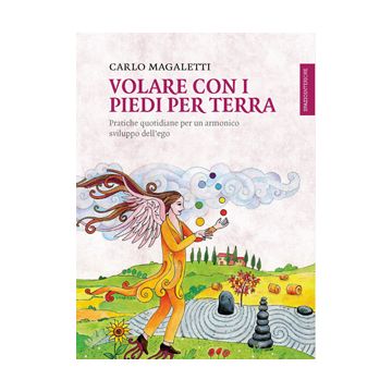Volare con i piedi per terra. Pratiche quotidiane per un armonico sviluppo dell'ego  Magaletti Carlo  Spazio Interiore  9788897864189