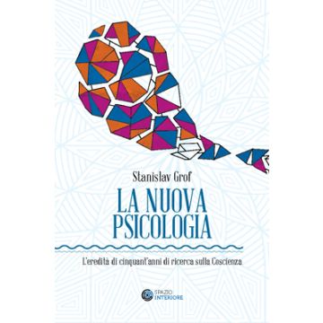 La nuova psicologia. L'eredità di cinquant'anni di ricerca sulla coscienza  Grof Stanislav  Spazio Interiore  9788897864318