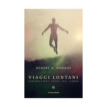 Viaggio lontani. Esplorazioni fuori dal corpo  Monroe Robert A.  Spazio Interiore  9788897864455