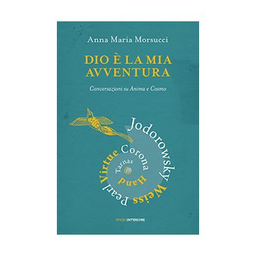 Dio è la mia avventura. Conversazioni su Anima e Cosmo  Morsucci Anna M.  Spazio Interiore  9788897864547