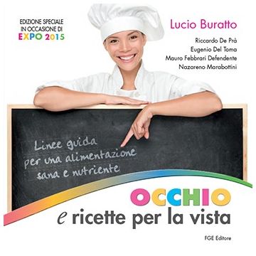 Occhio e Ricette per la vista. Linee guida per un'alimentazione sana e nutriente  Buratto Lucio; De Prà Riccardo; del Toma Eugenio; Febbrari Defendente Mauro; Marabottini Nazareno  FABIANO  9788897929413