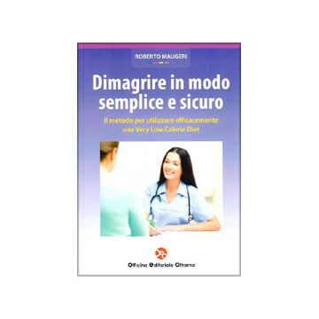 Maugeri Roberto - Dimagrire in modo semplice e sicuro - Il metodo per utilizzare efficacemente una Very Low Calorie Diet - Officina d'oltrarno firenze
