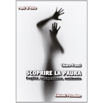 Scoprire la paura. Fragilità, consapevolezza, sentimento  Franci Chiara  Psiconline  9788898037087