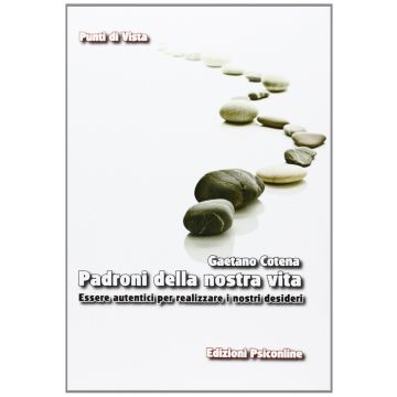 Padroni della nostra vita. Essere autentici per realizzare i nostri desideri  Cotena Gaetano  Psiconline  9788898037148