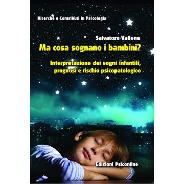 Ma cosa sognano i bambini? Interpretazione dei sogni infantili, prognosi e rischio psicopatologico  Vallone Salvatore  Psiconline  9788898037919
