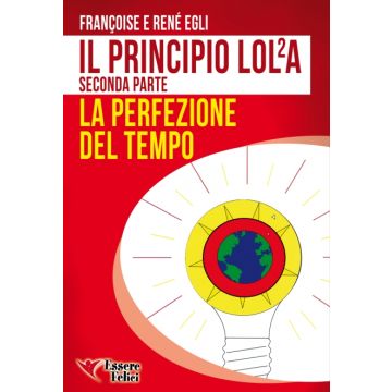 Il Principio LOLA. La perfezione del Tempo, seconda parte  Egli René  Essere Felici  9788898482160