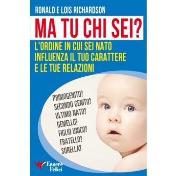 Ma tu chi sei? L'Ordine in cui sei Nato Influenza il tuo Carattere e le tue Relazioni  Richardson Ronald  Essere Felici  9788898482184