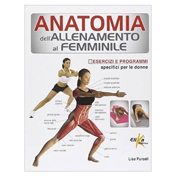Anatomia dell'allenamento al femminile  Purcell Lisa  Elika Editrice  9788898574063