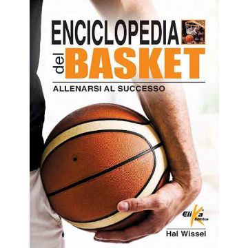 Enciclopedia del basket. Allenarsi al successo  Wissel Hal  Elika Editrice  9788898574179