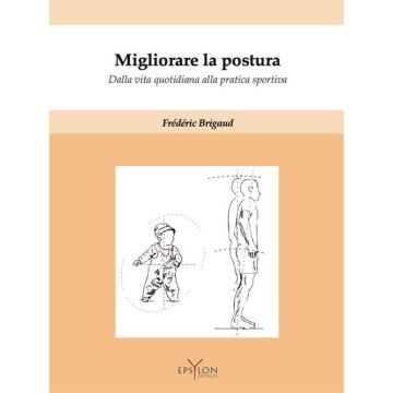 Migliorare la postura. Dalla vita quotidiana alla pratica sportiva. Con Contenuto digitale (fornito elettronicamente) (Brigaud Frédéric - Epsylon)